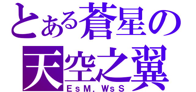 とある蒼星の天空之翼（ＥｓＭ．ＷｓＳ）