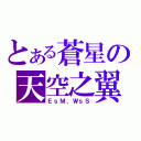 とある蒼星の天空之翼（ＥｓＭ．ＷｓＳ）