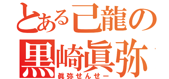 とある己龍の黒崎眞弥（眞弥せんせー）