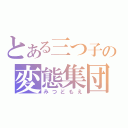 とある三つ子の変態集団（みつどもえ）