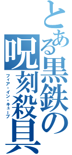 とある黒鉄の呪刻殺具（フィア・イン・キューブ）