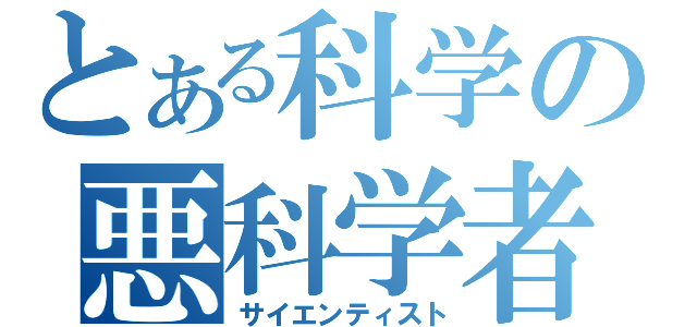 とある科学の悪科学者（サイエンティスト）