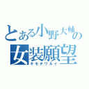 とある小野大輔の女装願望（キモチワルイ）