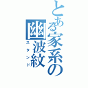 とある家系の幽波紋（スタンド）