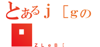 とあるｊ［ｇの䗯（ＺＬｅＢ［）