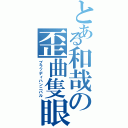 とある和哉の歪曲隻眼（ブラッディハンニバル）