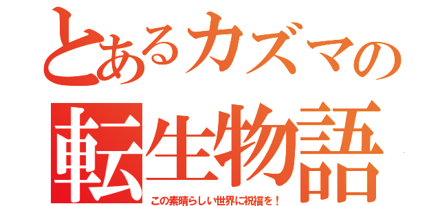 とあるカズマの転生物語（この素晴らしい世界に祝福を！）