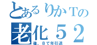 とあるりかＴの老化５２（後、８で年引退）