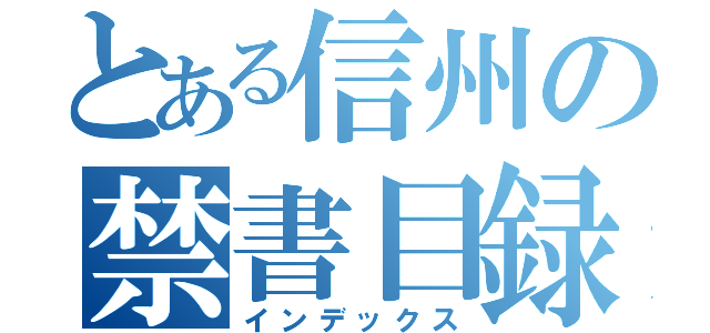 とある信州の禁書目録（インデックス）