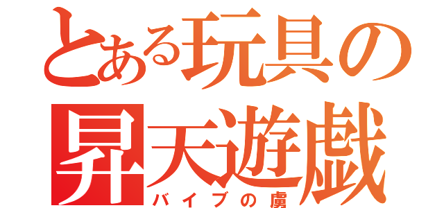 とある玩具の昇天遊戯（バイブの虜）