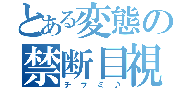 とある変態の禁断目視（チラミ♪）