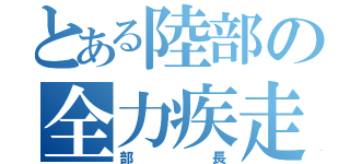 とある陸部の全力疾走（部長）