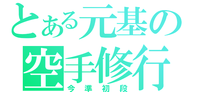 とある元基の空手修行（今準初段）