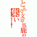 とある文章馬鹿の集い（明日から休講です）