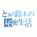 とある鈴木の秘密生活（）