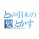 とある引木の髪とかすやつ（入れっぱなしのくし）