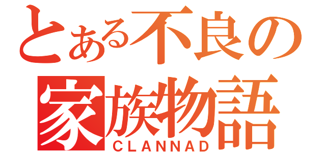 とある不良の家族物語（ＣＬＡＮＮＡＤ）