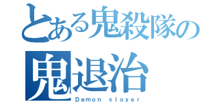 とある鬼殺隊の鬼退治（Ｄｅｍｏｎ ｓｌａｙｅｒ）