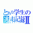 とある学生の逃走記録Ⅱ（エスケープ）