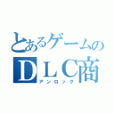 とあるゲームのＤＬＣ商法（アンロック）