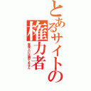 とあるサイトの権力者（管理人には勝てません）