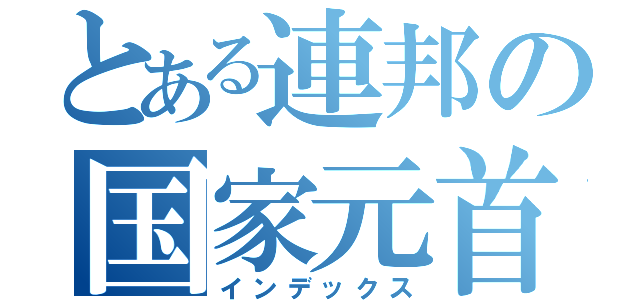 とある連邦の国家元首（インデックス）