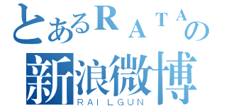 とあるＲＡＴＡＴＯＵＩＬＬＥの新浪微博（ＲＡＩＬＧＵＮ）