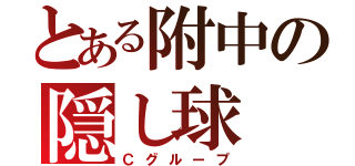 とある附中の隠し球（Ｃグループ）