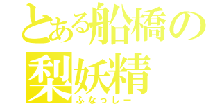 とある船橋の梨妖精（ふなっしー　）