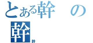 とある幹の幹（幹）