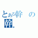 とある幹の幹（幹）