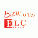 とあるＷｏＴのＥＬＣ（アルクマックス）