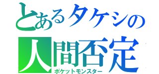 とあるタケシの人間否定（ポケットモンスター）