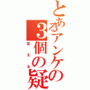 とあるアンケの３個の疑問（答える）