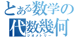 とある数学の代数幾何（ジオメトリー）