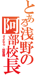 とある浅野の阿部校長（さよなら、部室棟）