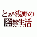 とある浅野の監禁生活（強制ニート）