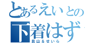 とあるえいとの下着はずし（貝山＆せいら）