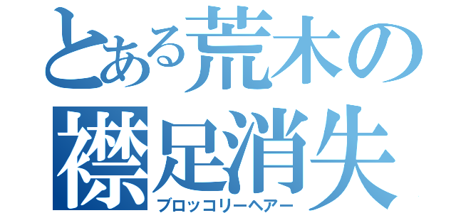 とある荒木の襟足消失（ブロッコリーヘアー）