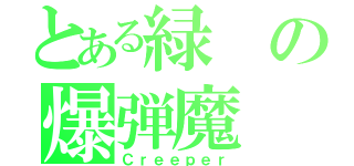 とある緑の爆弾魔（Ｃｒｅｅｐｅｒ）