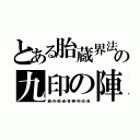 とある胎蔵界法の九印の陣　（臨・兵・闘・者・皆・陣・列・在・前）