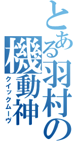 とある羽村の機動神（クイックムーヴ）