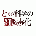 とある科学の細胞毒化（アレルギー）