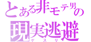 とある非モテ男の現実逃避（ゲスリ）