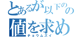 とあるが以下の条件を満たすＸの値を求めよ（チョウムズイ）