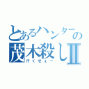 とあるハンターの茂木殺しⅡ（汗くせぇー）