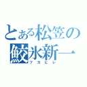 とある松笠の鮫氷新一（フカヒレ）