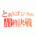 とあるゴジラの最終決戦（ファイナルウォーズ）