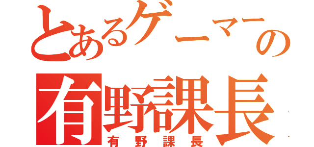 とあるゲーマーの有野課長（有野課長）