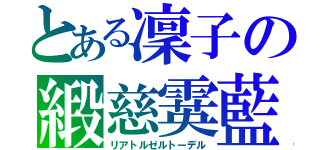 とある凜子の緞慈霙藍（リアトルゼルトーデル）